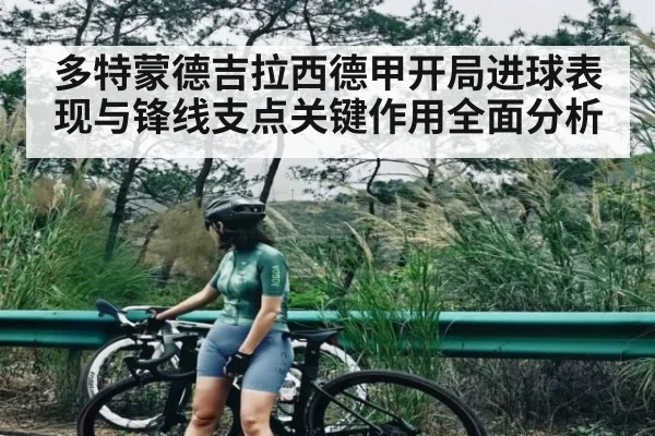 多特蒙德吉拉西德甲开局进球表现与锋线支点关键作用全面分析（kaiyun）